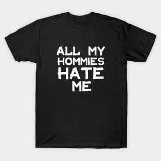 All My Homies Hate Me T-Shirt